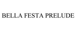 BELLA FESTA PRELUDE trademark