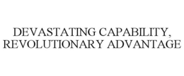 DEVASTATING CAPABILITY, REVOLUTIONARY ADVANTAGE trademark