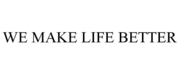 WE MAKE LIFE BETTER trademark