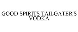 GOOD SPIRITS TAILGATER'S VODKA trademark