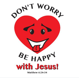 DON'T WORRY BE HAPPY WITH JESUS! MATTHEW 6:24-34 trademark