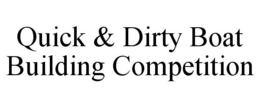 QUICK & DIRTY BOAT BUILDING COMPETITION trademark