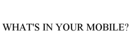 WHAT'S IN YOUR MOBILE? trademark