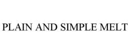 PLAIN AND SIMPLE MELT trademark