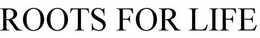 ROOTS FOR LIFE trademark
