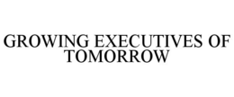 GROWING EXECUTIVES OF TOMORROW trademark