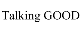 TALKING GOOD trademark