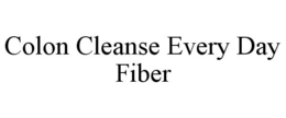 COLON CLEANSE EVERY DAY FIBER trademark