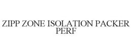 ZIPP ZONE ISOLATION PACKER PERF trademark