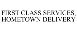 FIRST CLASS SERVICES, HOMETOWN DELIVERY trademark