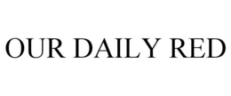 OUR DAILY RED trademark