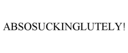 ABSOSUCKINGLUTELY! trademark