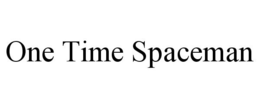 ONE TIME SPACEMAN trademark