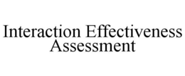 INTERACTION EFFECTIVENESS ASSESSMENT trademark