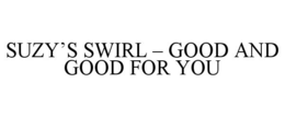 SUZY'S SWIRL GOOD AND GOOD FOR YOU trademark