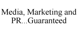 MEDIA, MARKETING AND PR...GUARANTEED trademark