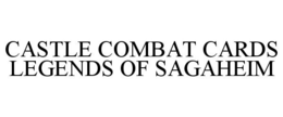 CASTLE COMBAT CARDS LEGENDS OF SAGAHEIM trademark