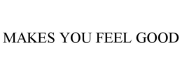 MAKES YOU FEEL GOOD trademark