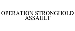 OPERATION STRONGHOLD ASSAULT trademark