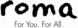 ROMA FOR YOU. FOR ALL. trademark