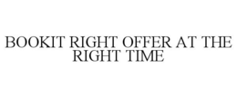 BOOKIT RIGHT OFFER AT THE RIGHT TIME trademark