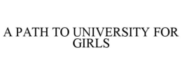 A PATH TO UNIVERSITY FOR GIRLS trademark