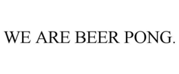 WE ARE BEER PONG. trademark