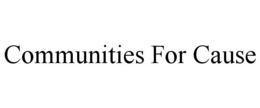 COMMUNITIES FOR CAUSE trademark