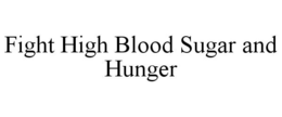 FIGHT HIGH BLOOD SUGAR AND HUNGER trademark