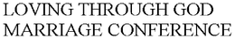 LOVING THROUGH GOD MARRIAGE CONFERENCE trademark