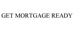 GET MORTGAGE READY trademark