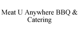 MEAT U ANYWHERE BBQ & CATERING trademark