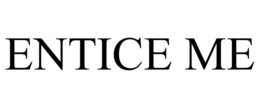 ENTICE ME trademark