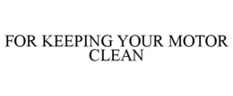 FOR KEEPING YOUR MOTOR CLEAN trademark