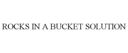 ROCKS IN A BUCKET SOLUTION trademark