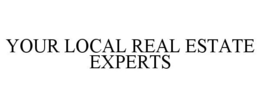 YOUR LOCAL REAL ESTATE EXPERTS trademark