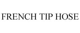 FRENCH TIP HOSE trademark