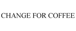 CHANGE FOR COFFEE trademark