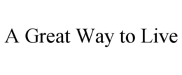 A GREAT WAY TO LIVE trademark