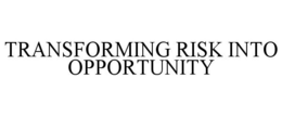 TRANSFORMING RISK INTO OPPORTUNITY trademark