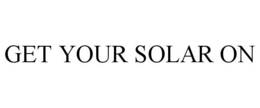 GET YOUR SOLAR ON trademark