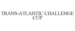 TRANS-ATLANTIC CHALLENGE CUP trademark