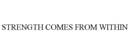 STRENGTH COMES FROM WITHIN trademark