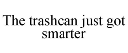 THE TRASHCAN JUST GOT SMARTER trademark