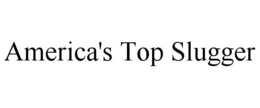 AMERICA'S TOP SLUGGER trademark