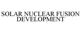 SOLAR NUCLEAR FUSION DEVELOPMENT trademark