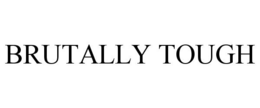 BRUTALLY TOUGH trademark