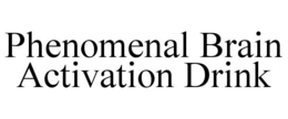 PHENOMENAL BRAIN ACTIVATION DRINK trademark