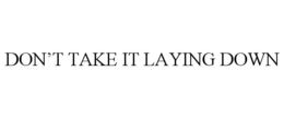DON'T TAKE IT LAYING DOWN trademark