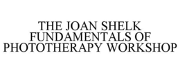 THE JOAN SHELK FUNDAMENTALS OF PHOTOTHERAPY WORKSHOP trademark